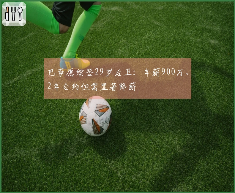 巴萨愿续签29岁后卫：年薪900万、2年合约但需显著降薪
