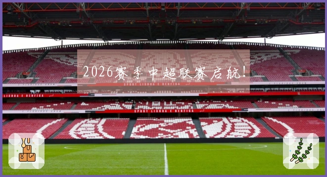 2026赛季中超联赛启航！